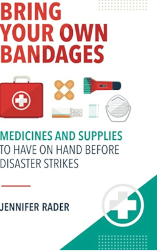 Bring Your Own Bandages: Medicines and Supplies to Have on Hand Before Disaster Strikes Book